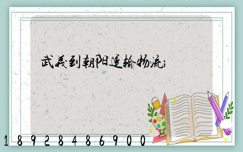 武义到朝阳运输物流