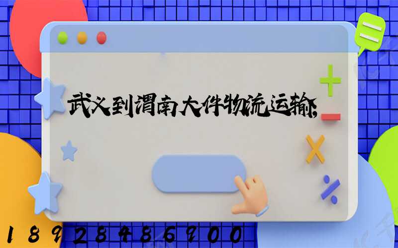 武义到渭南大件物流运输