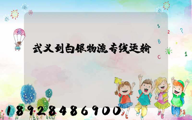武义到白银物流专线运输