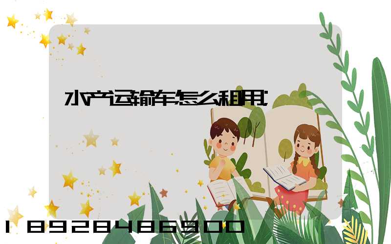水产运输车怎么租用