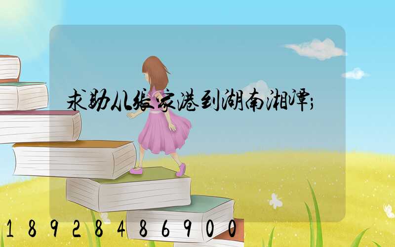 求助从张家港到湖南湘潭