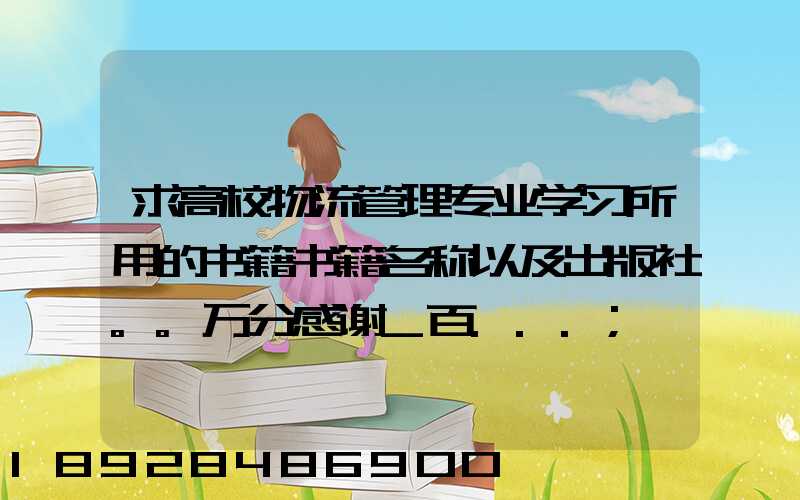 求高校物流管理专业学习所用的书籍书籍名称以及出版社。。万分感谢_百...