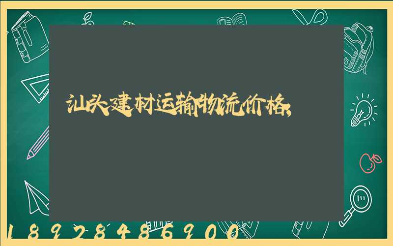 汕头建材运输物流价格