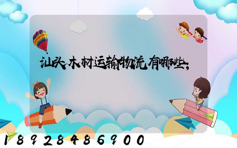 汕头木材运输物流有哪些