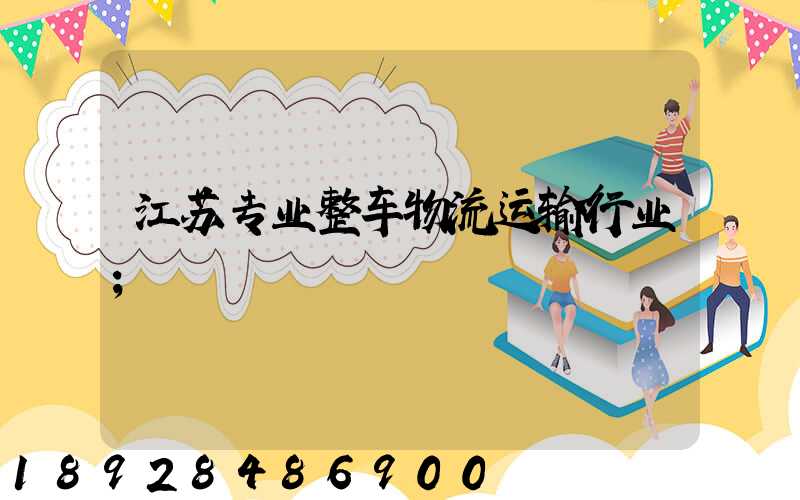 江苏专业整车物流运输行业