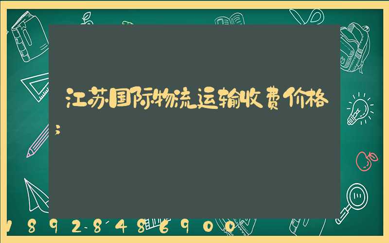 江苏国际物流运输收费价格