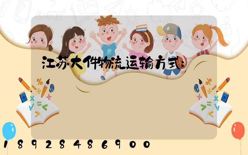 江苏大件物流运输方式