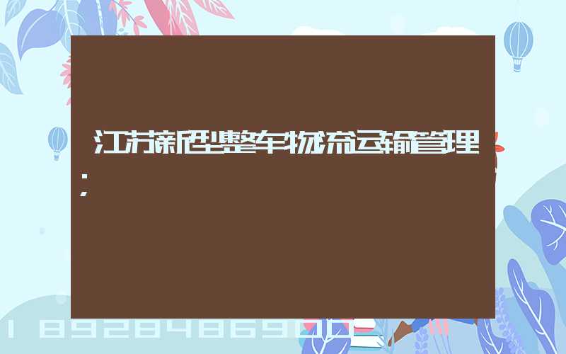 江苏新型整车物流运输管理