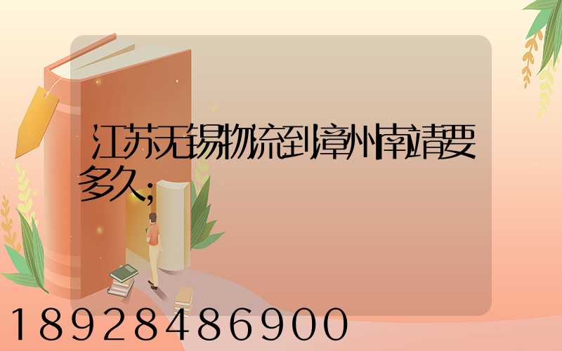 江苏无锡物流到漳州南靖要多久