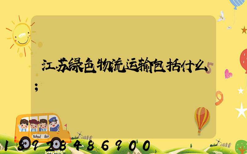 江苏绿色物流运输包括什么