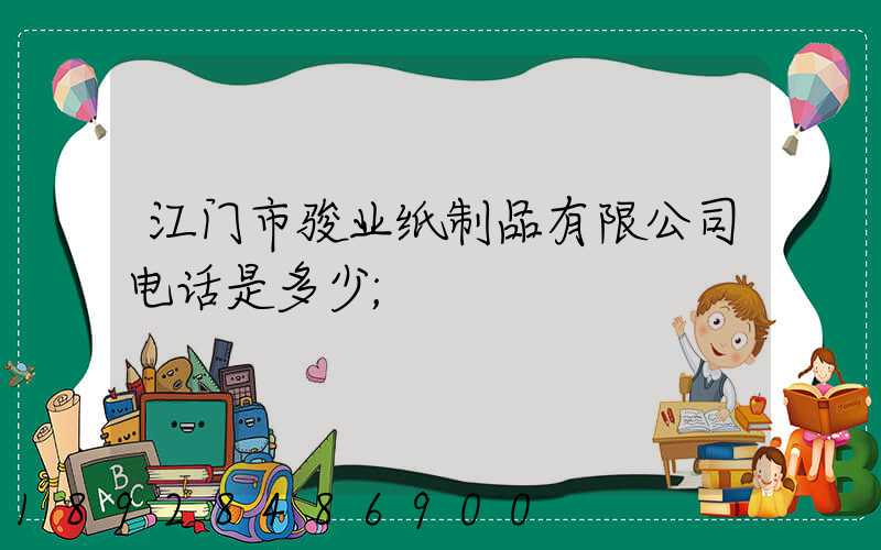 江门市骏业纸制品有限公司电话是多少