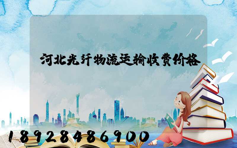 河北光纤物流运输收费价格