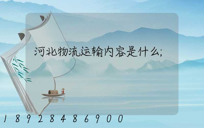 河北物流运输内容是什么