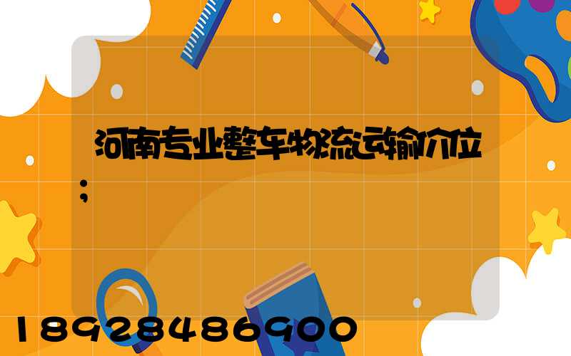 河南专业整车物流运输价位