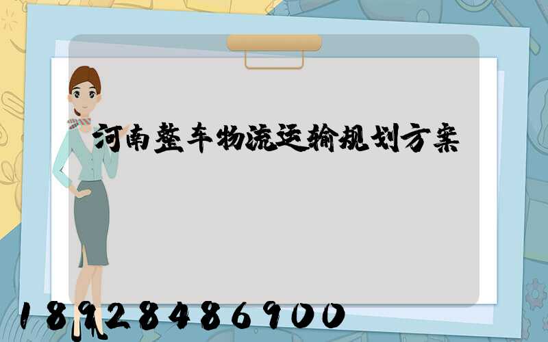 河南整车物流运输规划方案