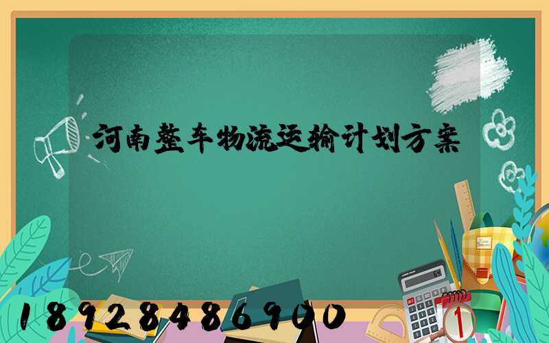 河南整车物流运输计划方案