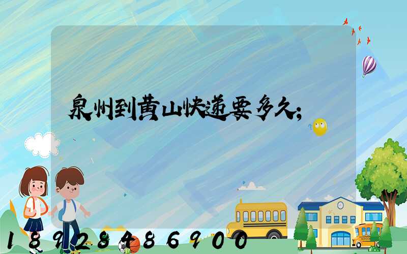 泉州到黄山快递要多久