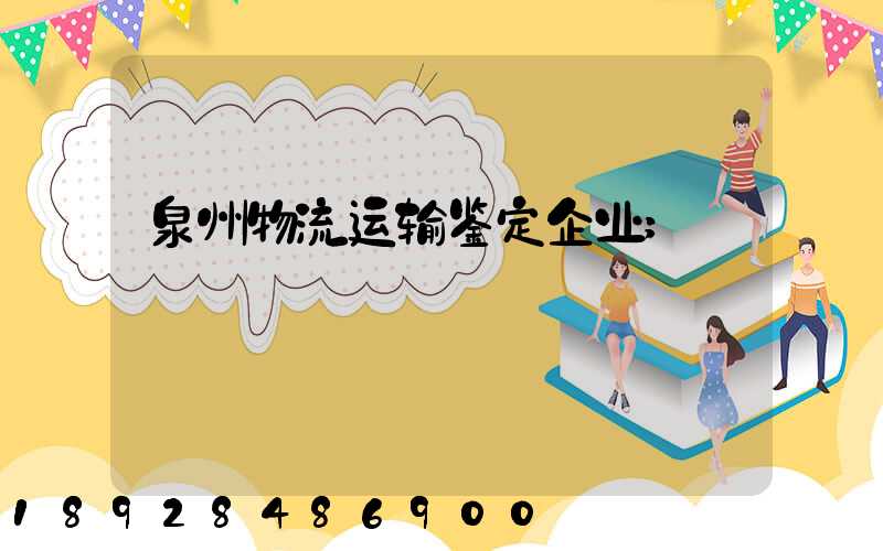 泉州物流运输鉴定企业