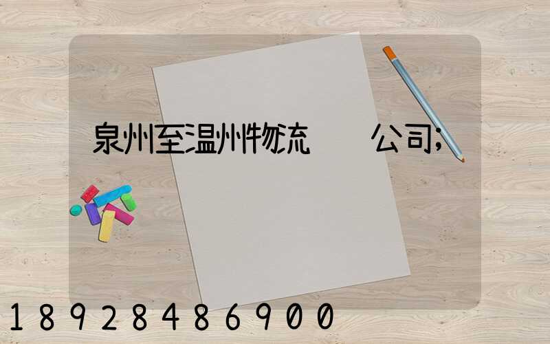 泉州至温州物流运输公司