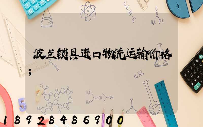 波兰锁具进口物流运输价格