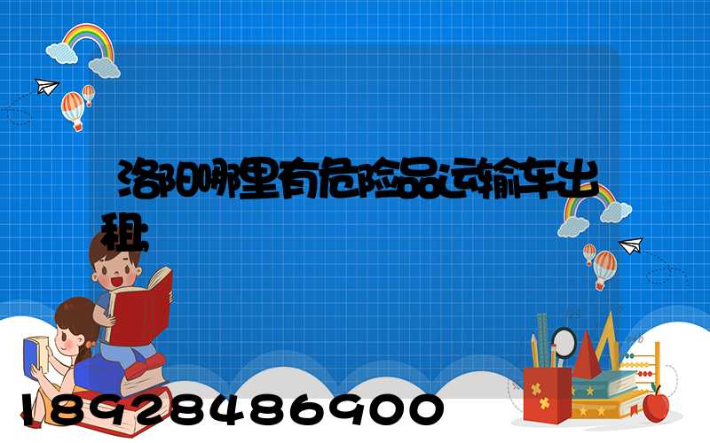 洛阳哪里有危险品运输车出租