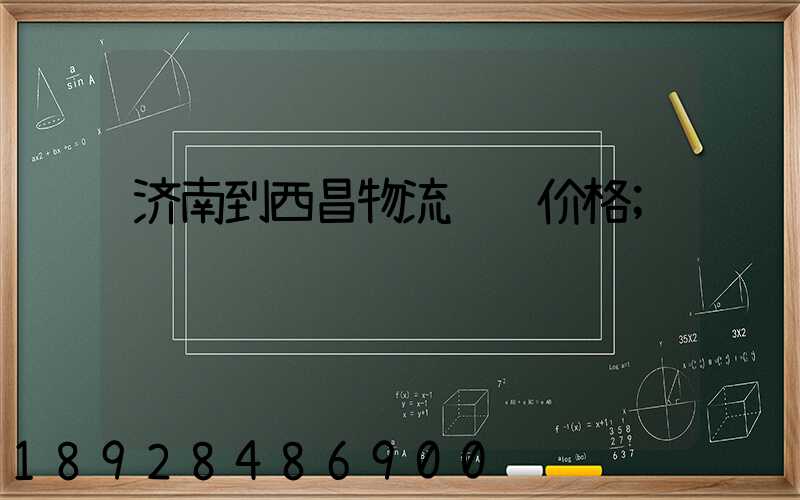 济南到西昌物流运输价格