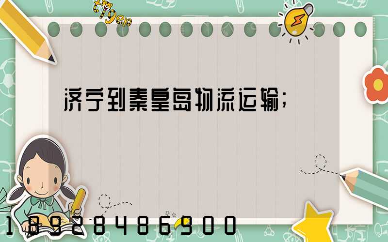 济宁到秦皇岛物流运输