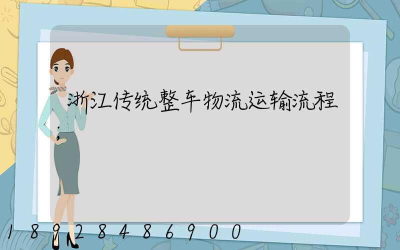 浙江传统整车物流运输流程