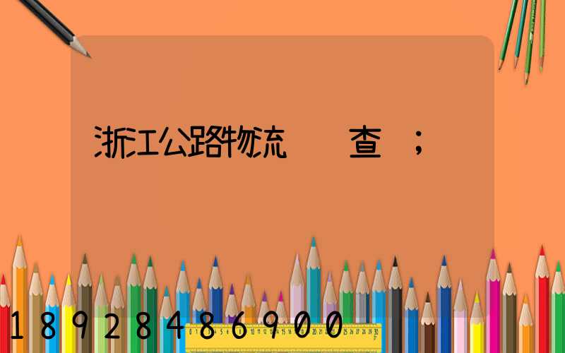 浙江公路物流运输查询