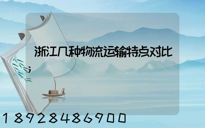 浙江几种物流运输特点对比
