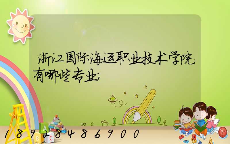 浙江国际海运职业技术学院有哪些专业