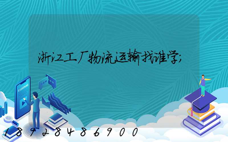 浙江工厂物流运输找谁学