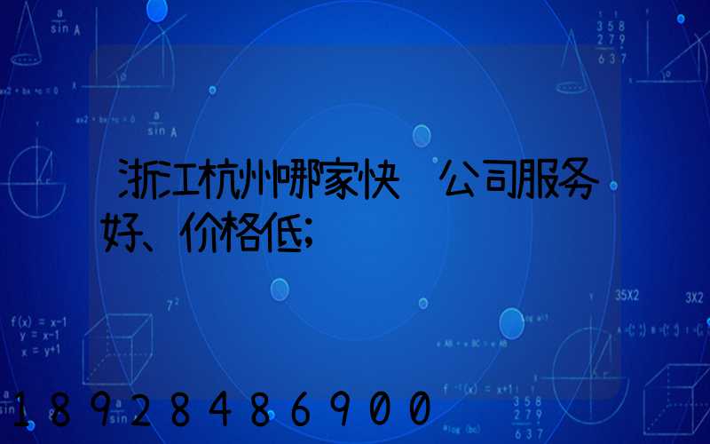 浙江杭州哪家快递公司服务好、价格低