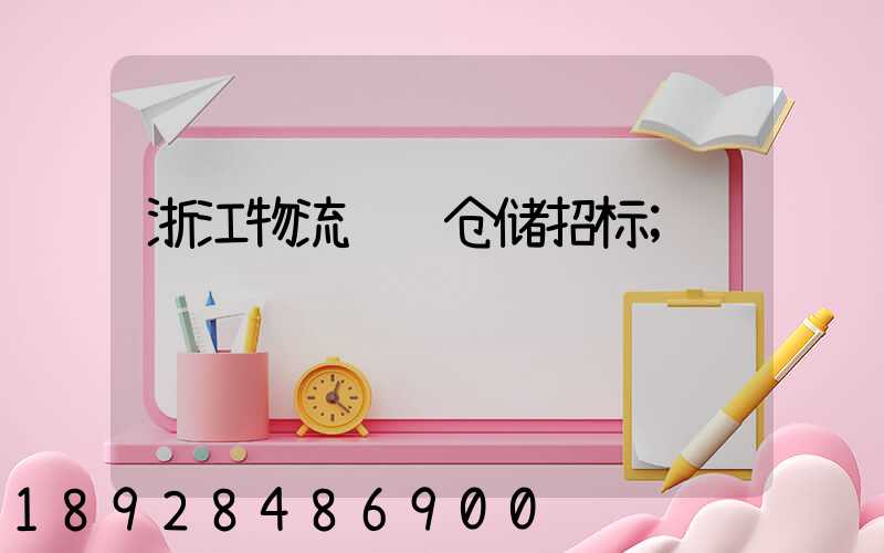浙江物流运输仓储招标