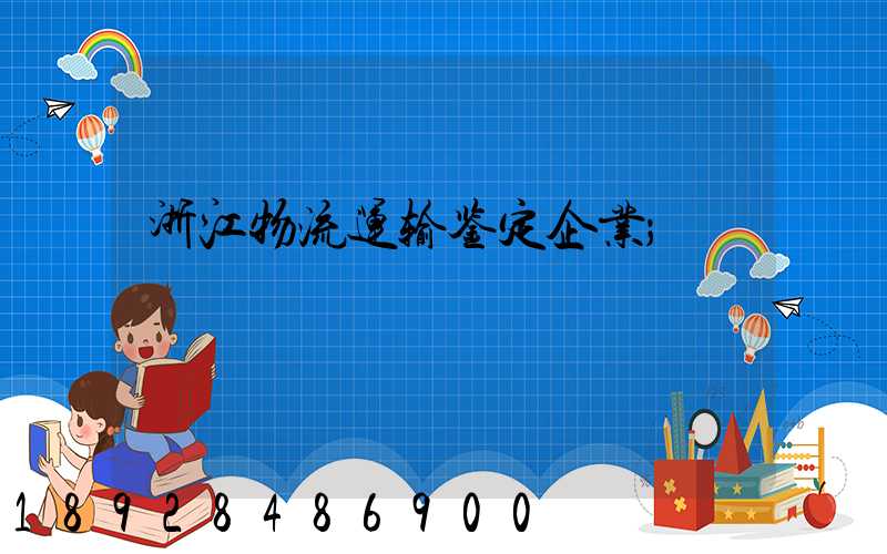浙江物流运输鉴定企业