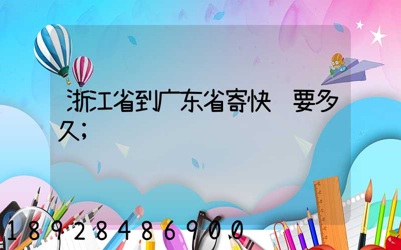 浙江省到广东省寄快递要多久
