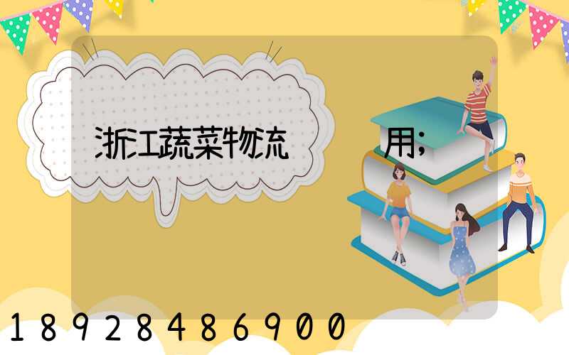 浙江蔬菜物流运输费用