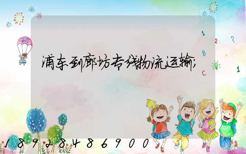 浦东到廊坊专线物流运输
