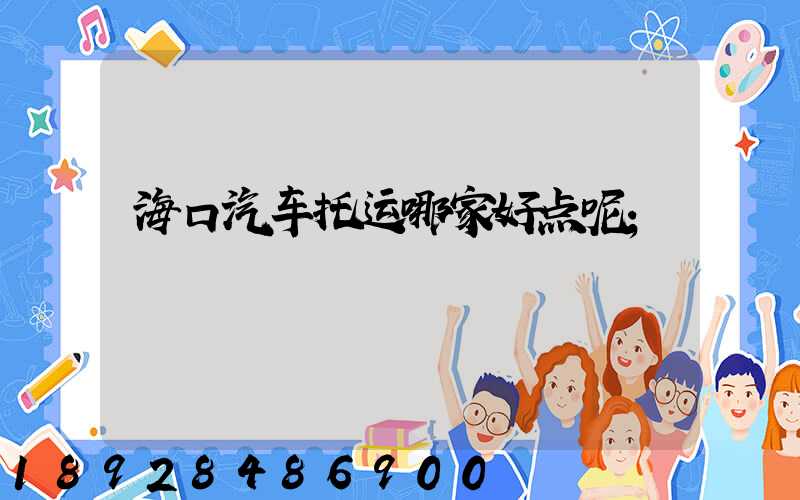 海口汽车托运哪家好点呢