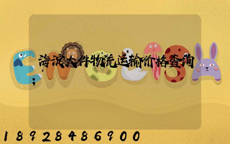 海淀大件物流运输价格查询