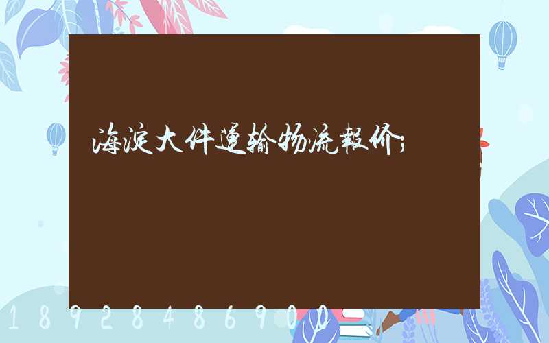 海淀大件运输物流报价