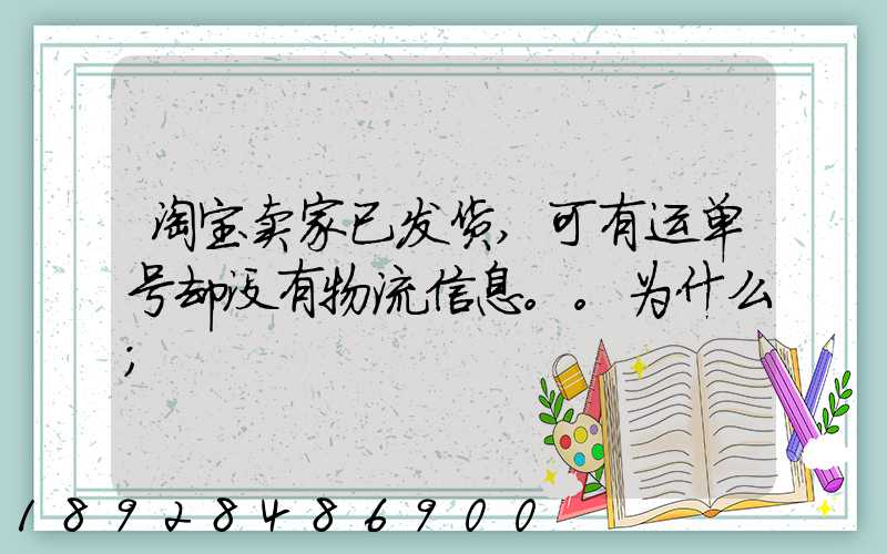 淘宝卖家已发货,可有运单号却没有物流信息。。为什么