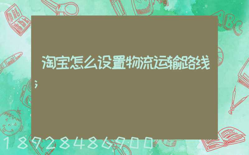 淘宝怎么设置物流运输路线