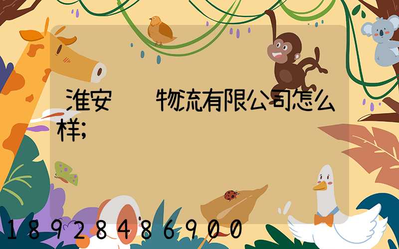 淮安腾辉物流有限公司怎么样