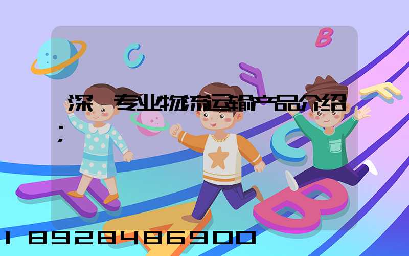 深圳专业物流运输产品介绍