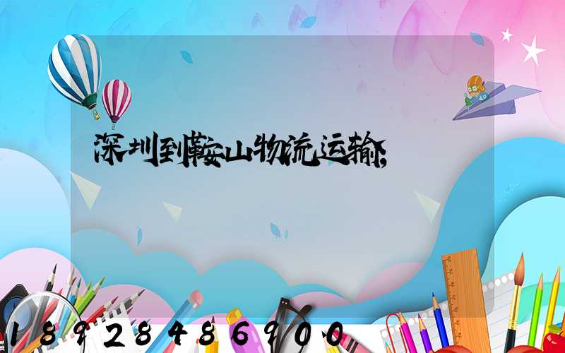 深圳到鞍山物流运输