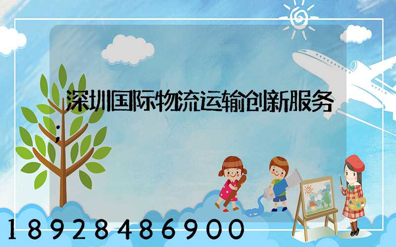 深圳国际物流运输创新服务