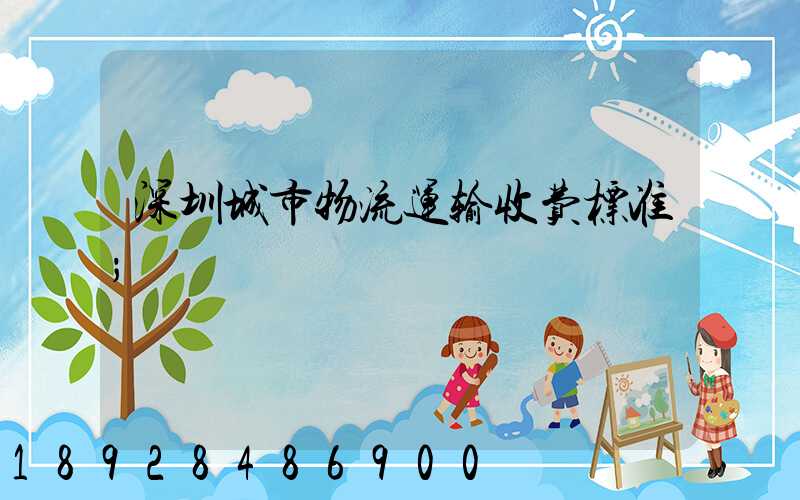 深圳城市物流运输收费标准
