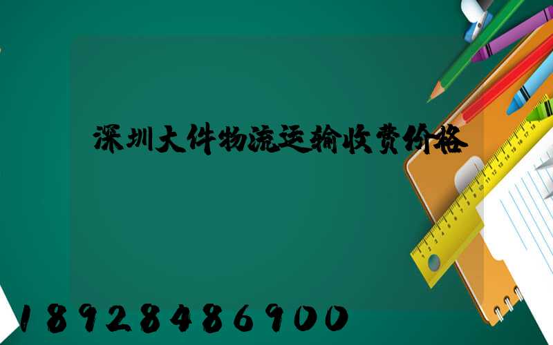 深圳大件物流运输收费价格