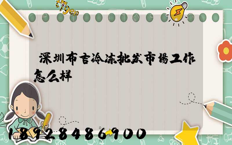 深圳布吉冷冻批发市场工作怎么样